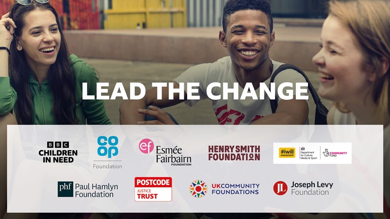 Photo of three ethnically and gender diverse young people talking and laughing behind a title, Lead the Change. Logos for Children in Need, Esmee Fairbairn, Co-op Foundation, Henry Smith Foundation, National Lottery Community Fund. Paul Hamlyn Foundation, UK Community Foundations, Joseph Levy Foundation